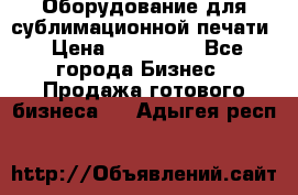 Оборудование для сублимационной печати › Цена ­ 110 000 - Все города Бизнес » Продажа готового бизнеса   . Адыгея респ.